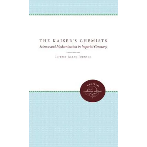 The Kaiser's Chemists: Science and Modernization in Imperial Germany - Paperback