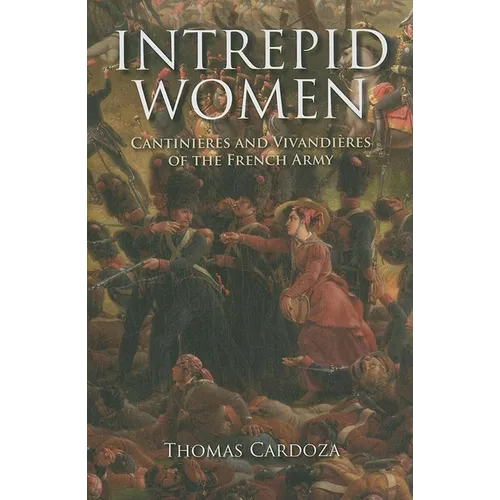Intrepid Women: Cantinières and Vivandières of the French Army - Hardcover