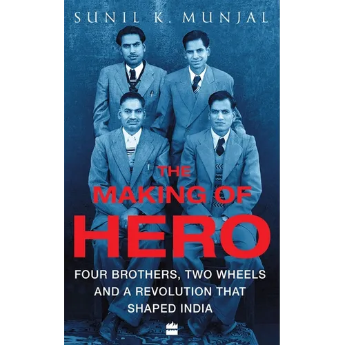 The Making of Hero: Four Brothers, Two Wheels and a Revolution That Shaped India - Hardcover