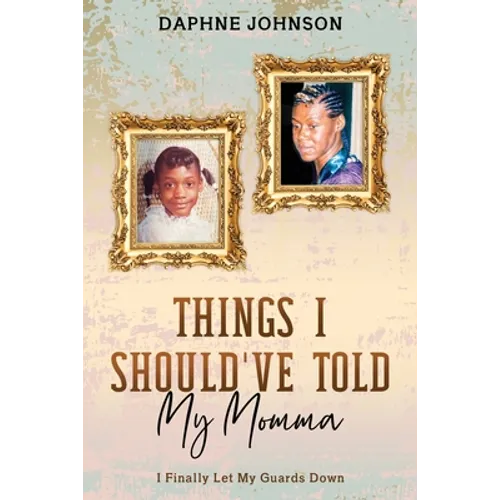 Things I Should've Told My Momma: I Finally Let My Guards Down - Paperback