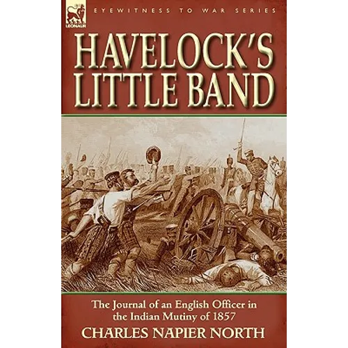Havelock's Little Band: The Journal of an English Officer in the Indian Mutiny of 1857 - Hardcover