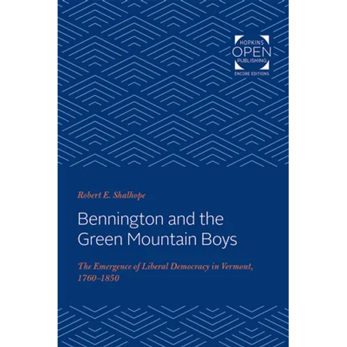 Bennington and the Green Mountain Boys: The Emergence of Liberal Democracy in Vermont, 1760-1850 - Paperback