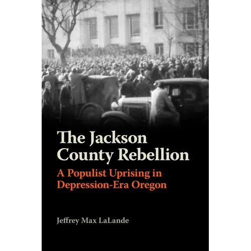 The Jackson County Rebellion: A Populist Uprising in Depression-Era Oregon - Paperback