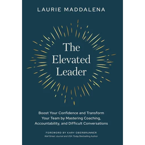 The Elevated Leader: Boost Your Confidence and Transform Your Team by Mastering Coaching, Accountability, and Difficult Conversations - Hardcover