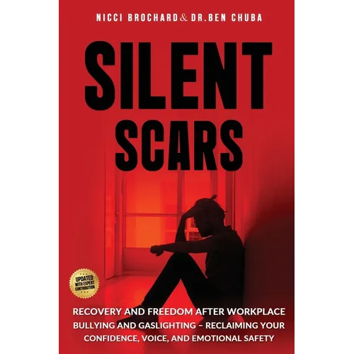 Silent Scars: Recovery and Freedom After Workplace Bullying and Gaslighting - Reclaiming Your Confidence, Voice, and Emotional Safety
