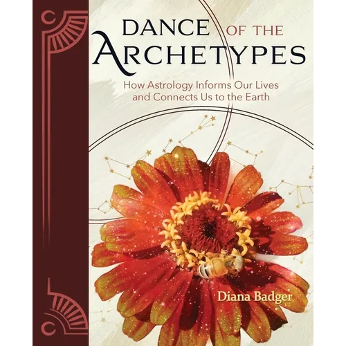 Dance of the Archetypes: How Astrology Informs Our Lives and Connects Us to the Earth: How Astrology Informs Our Lives and Connects Us to the Earth - Paperback