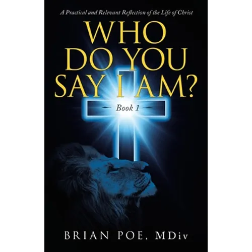 Who Do You Say I Am?: A Practical and Relevant Reflection of the Life of Christ - Paperback