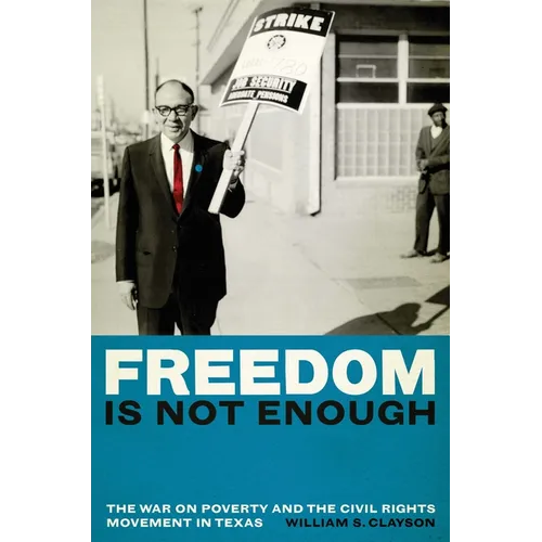 Freedom Is Not Enough: The War on Poverty and the Civil Rights Movement in Texas - Paperback