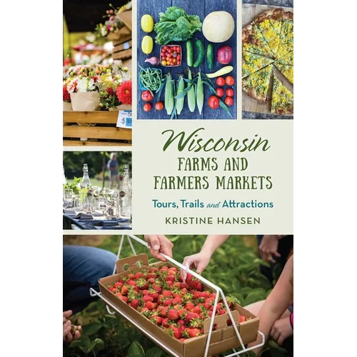 Wisconsin Farms and Farmers Markets: Tours, Trails and Attractions - Paperback
