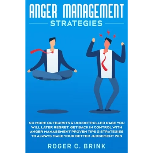 Anger Management Strategies: No More Outbursts & Uncontrolled Rage You Will Later Regret. Get Back in Control with Anger Management Proven Tips & Stra - Paperback