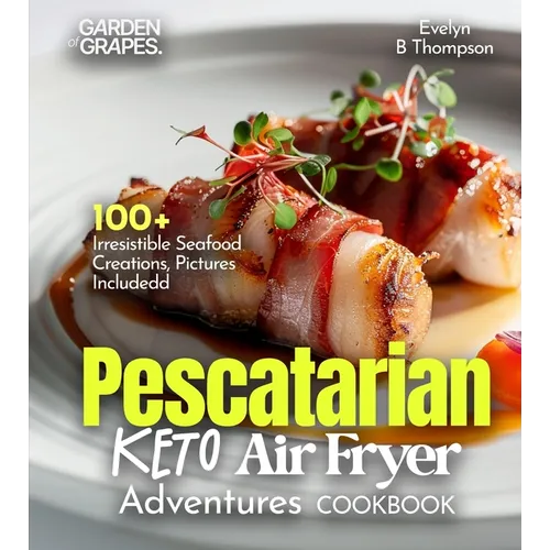 Pescatarian Keto Air Fryer Adventures Cookbook: 100+ Irresistible Seafood Creations, Pictures Included - Paperback