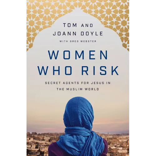 Women Who Risk: Secret Agents for Jesus in the Muslim World - Paperback