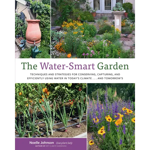 Water-Smart Garden: Techniques and Strategies for Conserving, Capturing, and Efficiently Using Water in Today's Climate... and Tomorrow's - Paperback