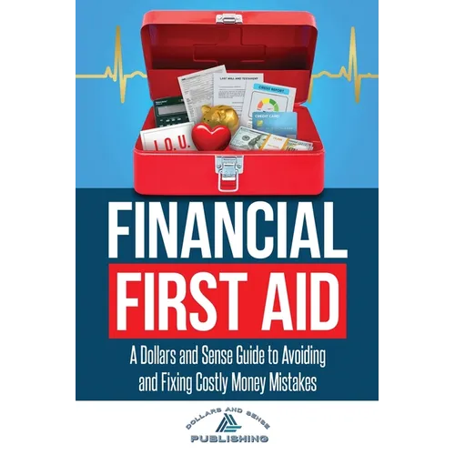 Financial First Aid: A Dollars and Sense Guide to Avoiding and Fixing Costly Money Mistakes - Paperback
