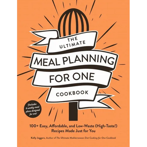 The Ultimate Meal Planning for One Cookbook: 100+ Easy, Affordable, and Low-Waste (High-Taste!) Recipes Made Just for You - Paperback