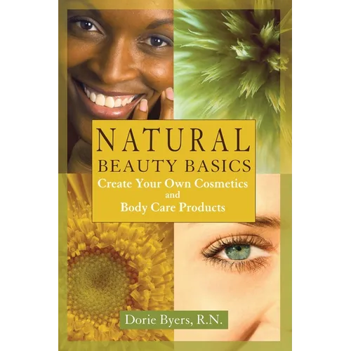 Natural Beauty Basics: Create Your Own Cosmetics and Body Care Products - Paperback