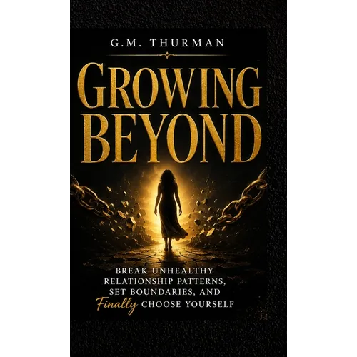 Growing Beyond: Break Unhealthy Relationship Patterns, Set Boundaries, and Finally Choose yourself - Hardcover