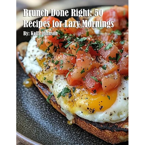 Brunch Done Right: 50 Recipes for Lazy Mornings - Paperback