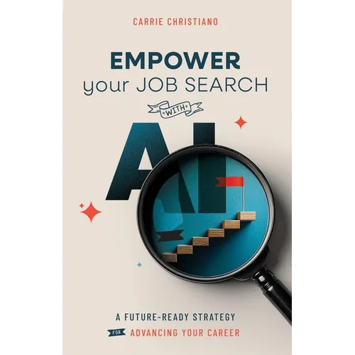 EMPOWER Your Job Search with AI: A Future-Ready Strategy for Advancing Your Career - Paperback