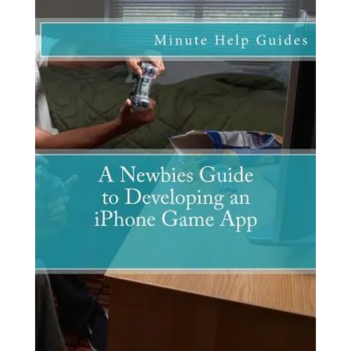 A Newbies Guide to Developing an iPhone Game App - Paperback