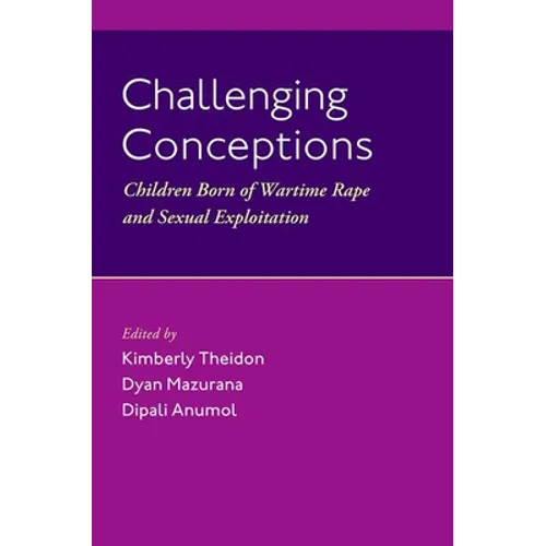 Challenging Conceptions: Children Born of Wartime Rape and Sexual Exploitation - Hardcover