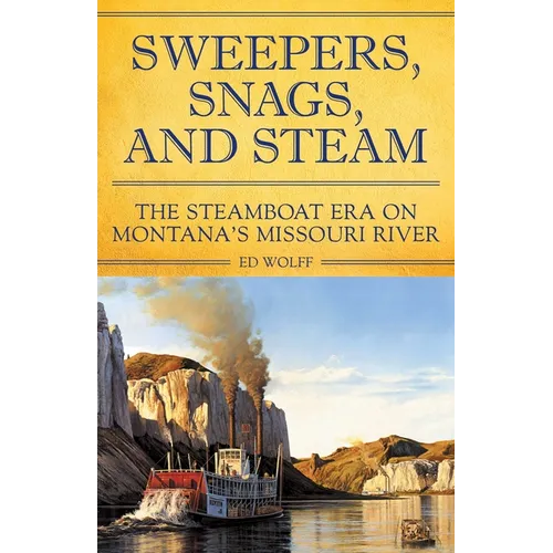 Sweeper, Snags, and Steam: The Steamboat Era on the Upper Missouri River - Paperback