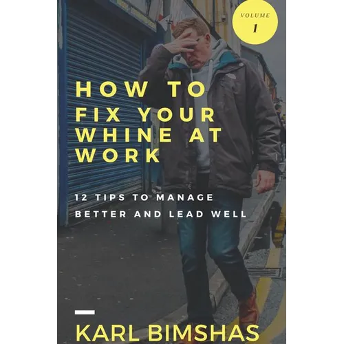 How to Fix Your Whine at Work; 12 Tips to Manage Better and Lead Well - Paperback