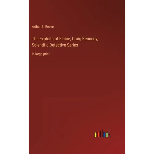 The Exploits of Elaine; Craig Kennedy, Scientific Detective Series: in large print - Hardcover