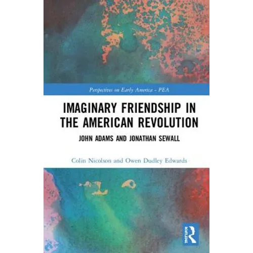 Imaginary Friendship in the American Revolution: John Adams and Jonathan Sewall - Hardcover