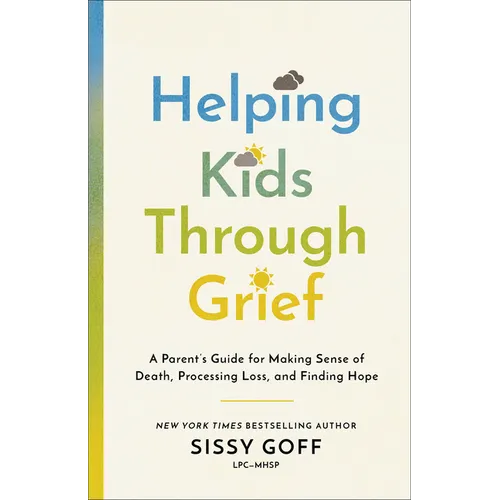 Helping Kids Through Grief: A Parent's Guide for Making Sense of Death, Processing Loss, and Finding Hope - Paperback