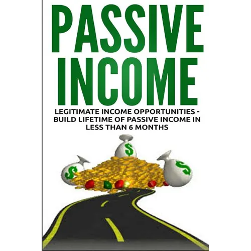 Passive Income: Legitimate Income Opportunities - Build Lifetime of Passive - Paperback