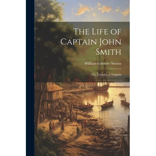 The Life of Captain John Smith; The Founder of Virginia - Paperback