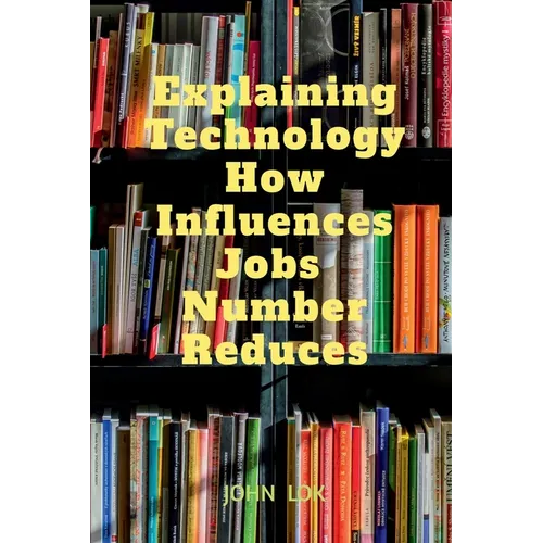 Explaining Technology How Influences Jobs Number Reduces - Paperback