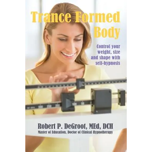 Trance Formed Body: Control your weight, size, and shape with self-hypnosis - Paperback