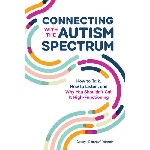 Connecting with the Autism Spectrum: How to Talk, How to Listen, and Why You Shouldn't Call It High-Functioning - Paperback