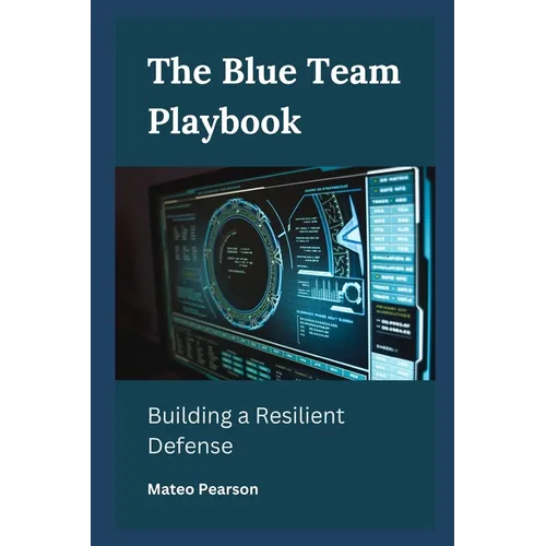 The Blue Team Playbook: Building a Resilient Defense - Paperback