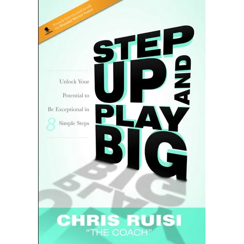 Step Up and Play Big: Unlock Your Potential to Be Exceptional in 8 Simple Steps - Paperback