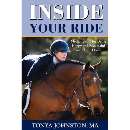 Inside Your Ride: Mental Skills for Being Happy and Successful with Your Horse - Paperback