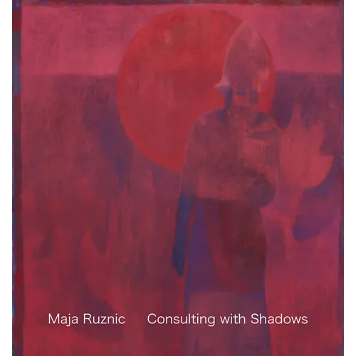 Maja Ruznic: Consulting with Shadows - Hardcover
