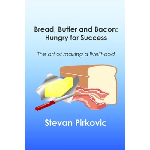 Bread, Butter and Bacon: Hungry for Success - The Art of Making a Livelihood - Paperback