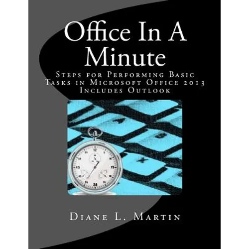 Office In A Minute: Steps for Performing Basic Tasks in Microsoft Office 2013 - Paperback