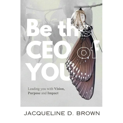 Be the CEO of YOU: Leading You with Vision, Purpose and Impact - Paperback