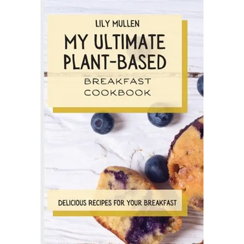 My Ultimate Plant-Based Breakfast Cookbook: Delicious Recipes for your Breakfast - Paperback