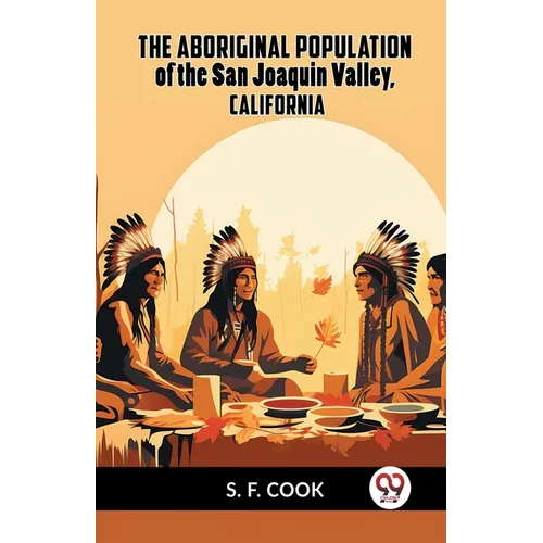 The Aboriginal Population Of The San Joaquin Valley, California - Paperback