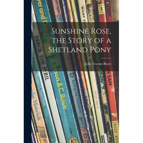 Sunshine Rose, the Story of a Shetland Pony - Paperback