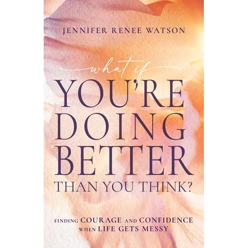 What If You're Doing Better Than You Think?: Finding Courage and Confidence When Life Gets Messy