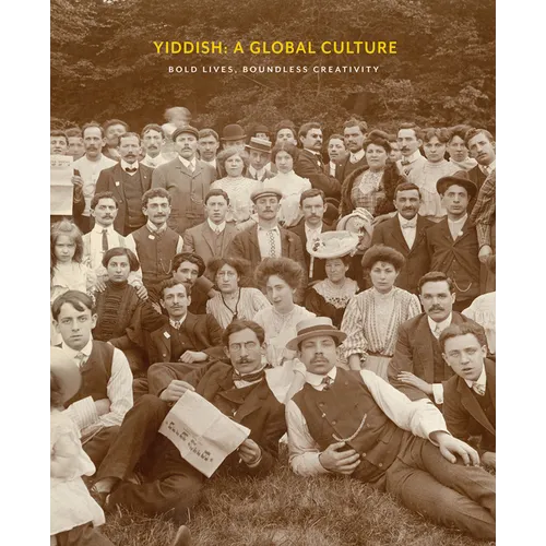 Yiddish: A Global Culture: Bold Lives, Boundless Creativity - Hardcover