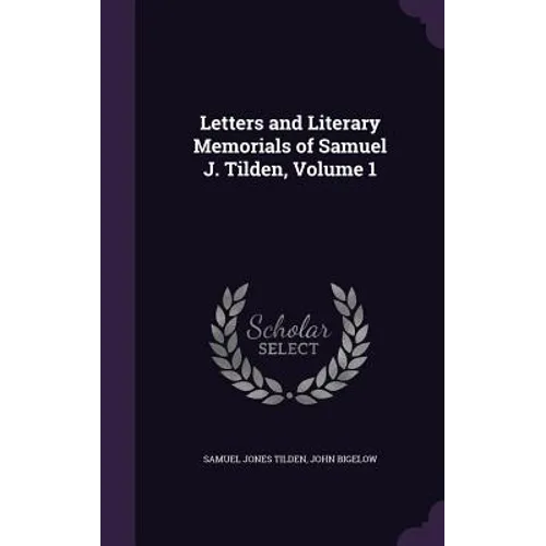 Letters and Literary Memorials of Samuel J. Tilden, Volume 1 - Hardcover