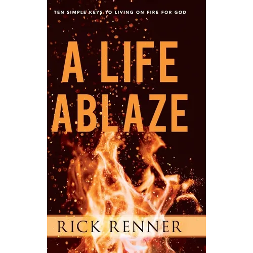 A Life Ablaze: Ten Simple Keys to Living on Fire for God - Hardcover