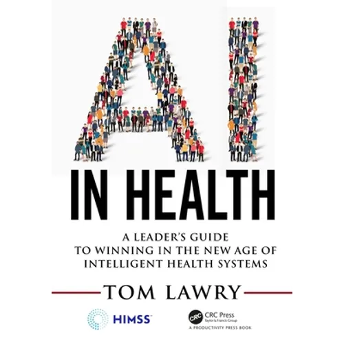 AI in Health: A Leader's Guide to Winning in the New Age of Intelligent Health Systems - Paperback